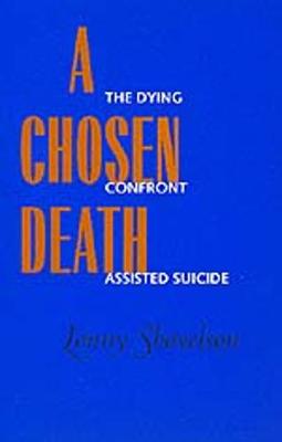 A Chosen Death: The Dying Confront Assisted Suicide - Shavelson, Lonny