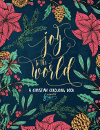 A Christian Colouring Book: Joy to the World: A Christmas Coloring Book for Adults & Teens
