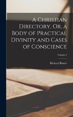 A Christian Directory, Or, a Body of Practical Divinity and Cases of Conscience; Volume 2 - Baxter, Richard