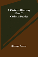 A Christian Directory (Part IV) Christian Politics