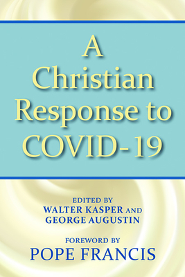 A Christian Response to Covid-19 - Kasper, Walter (Editor), and Augustin, George (Editor), and Francis, Pope (Foreword by)