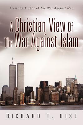 A Christian View of the War Against Islam - Hise, Richard T