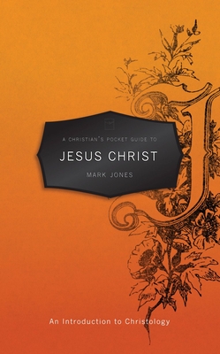 A Christian's Pocket Guide to Jesus Christ: An Introduction to Christology - Jones, Mark