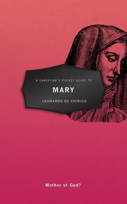 A Christian's Pocket Guide to Mary: Mother of God? - De Chirico, Leonardo