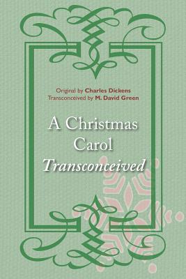 A Christmas Carol Transconceived - Green, M David, and Dickens