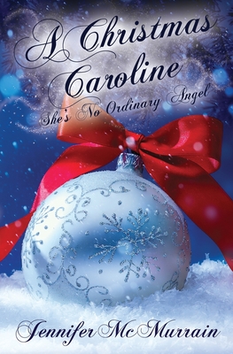 A Christmas Caroline: She's No Ordinary Angel - McMurrain, Jennifer