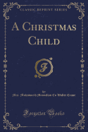 A Christmas Child (Classic Reprint)