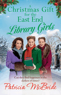 A Christmas Gift for the East End Library Girls: A festive wartime saga, perfect for the holidays from Patricia McBride