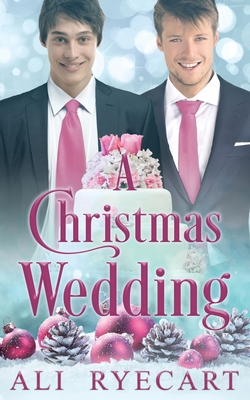 A Christmas Wedding: A Festive Winter Wedding MM Romance - Ryecart, Ali