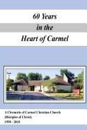 A Chronicle of Carmel Christian Church (Disciples of Christ) 1958-2018: 60 Years in the Heart of Carmel