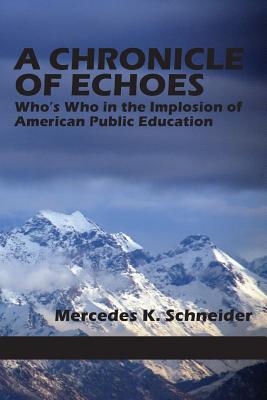 A Chronicle of Echoes: Who's Who in the Implosion of American Public Education - Schneider, Mercedes K