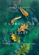 A Chronicle of Grief: Finding Life After Traumatic Loss