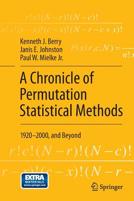 A Chronicle of Permutation Statistical Methods: 1920-2000, and Beyond - Berry, Kenneth J, and Johnston, Janis E, and Mielke Jr, Paul W