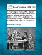 A Chronological History of the Boston Watch and Police, from 1631 to 1865: Together with the Recollections of a Boston Police Officer, Or, Boston by Daylight and Gaslight: From the Diary of an Officer Fifteen Years in the Service.