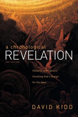 A Chronological Revelation: Patterns in Prophecy: Unveiling God's Design for the Ages 2Nd Edition - Kidd, David