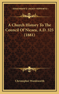 A Church History to the Council of Nicaea, A.D. 325 (1881)