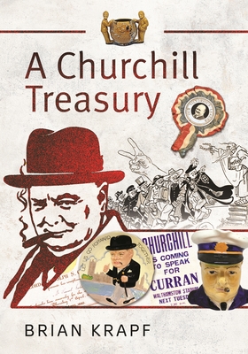 A Churchill Treasury: Sir Winston's Public Service through Memorabilia - Krapf, Brian E