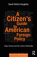 A Citizen's Guide to American Foreign Policy: Tragic Choices and the Limits of Rationality