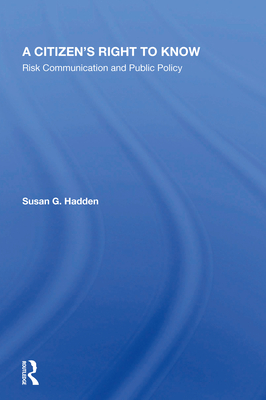 A Citizen's Right to Know: Risk Communication and Public Policy - Hadden, Susan G