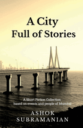 A City Full of Stories: A Short Fiction Collection based on events and people of Mumbai