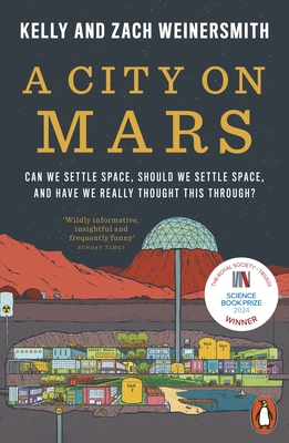 A City on Mars: Can We Settle Space, Should We Settle Space, and Have We Really Thought This Through? - Weinersmith, Dr. Kelly, and Weinersmith, Zach