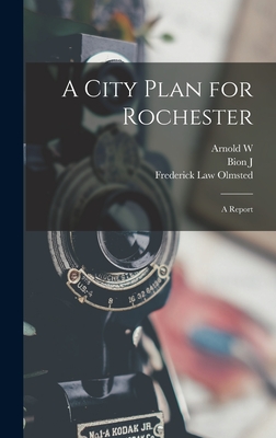 A City Plan for Rochester; a Report - Olmsted, Frederick Law, and Arnold, Bion J 1861-1942, and Brunner, Arnold W 1857-1925