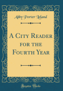 A City Reader for the Fourth Year (Classic Reprint)