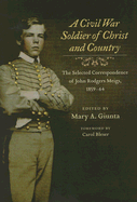 A Civil War Soldier of Christ and Country: The Selected Correspondence of John Rodgers Meigs, 1859-64