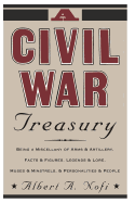 A Civil War Treasury: Being a Miscellany of Arms and Artillery, Facts and Figures, Legends and Lore, Muses and Minstrels and Personalities and People