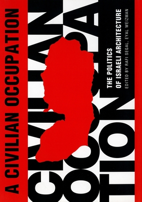 A Civilian Occupation: The Politics of Israeli Architecture - Segal, Rafi (Editor), and Tartakover, David (Editor), and Weizman, Eyal (Editor)