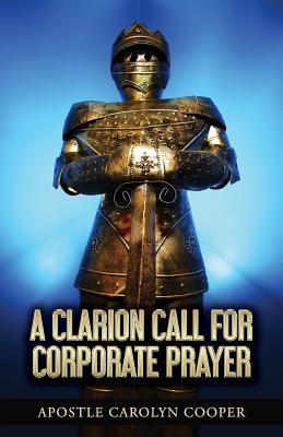 A Clarion Call for Corporate Prayer - Cooper, Carolyn, and Baskerville, Dr Ruth L (Editor)