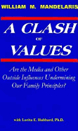 A Clash of Values: Are the Media and Other Outside Influences Undermining Our Family Principles? - Mandelaris, William M, and Hubbard, Lorita E, Ph.D., and Reynolds, Mike (Foreword by)