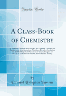A Class-Book of Chemistry: In Which the Principles of the Science Are Familiarly Explained and Applied to the Arts, Agriculture, Physiology, Dietetics, Ventilation, and the Most Important Phenomena of Nature; Designed for the Use of Academies and Schools,