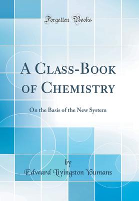 A Class-Book of Chemistry: On the Basis of the New System (Classic Reprint) - Youmans, Edward Livingston