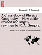 A Class-Book of Physical Geography ... New Edition, Revised and Largely Rewritten by R. A. Gregory.