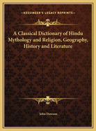 A Classical Dictionary of Hindu Mythology and Religion, Geography, History, and Literature