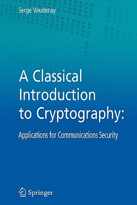 A Classical Introduction to Cryptography: Applications for Communications Security - Vaudenay, Serge