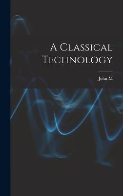 A Classical Technology - Burnam, John M 1864-1921