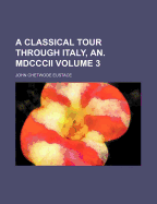 A Classical Tour Through Italy, An. MDCCCII, Volume 3