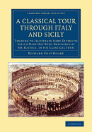 A Classical Tour through Italy and Sicily: Tending to Illustrate Some Districts Which Have Not Been Described by Mr Eustace, in his Classical Tour