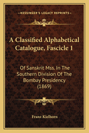 A Classified Alphabetical Catalogue, Fascicle 1: Of Sanskrit Mss. in the Southern Division of the Bombay Presidency (1869)