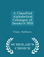 A Classified Alphabetical Catalogue of Sans rit MSS - Scholar's Choice Edition
