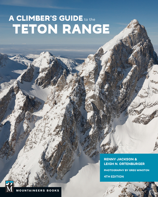 A Climber's Guide to the Teton Range, 4th Edition - Jackson, Reynold, and Ortenburger, Leigh, and Winston, Greg (Photographer)