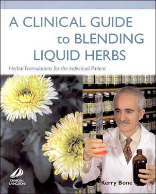 A Clinical Guide to Blending Liquid Herbs: Herbal Formulations for the Individual Patient - Bone, Kerry, Fnimh