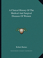 A Clinical History Of The Medical And Surgical Diseases Of Women