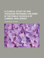 A Clinical Study of One Thousand Retarded Children in the Public Schools of Camden, New Jersey