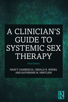 A Clinician's Guide to Systemic Sex Therapy - Gambescia, Nancy, and Weeks, Gerald R, and Hertlein, Katherine M
