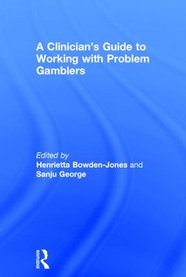 A Clinician's Guide to Working with Problem Gamblers - Bowden-Jones, Henrietta (Editor), and George, Sanju (Editor)