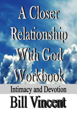 A Closer Relationship with God Workbook: Intimacy and Devotion - Vincent, Bill L