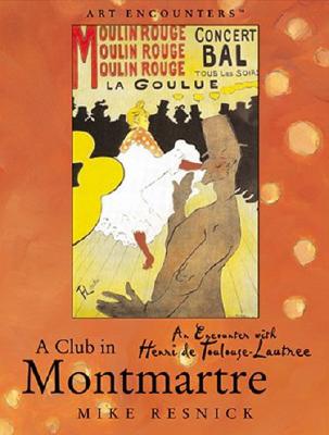 A Club in Montmartre: An Encounter with Henri Toulouse-Lautrec - Resnick, Mike